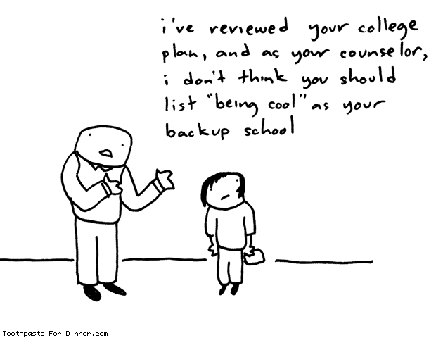 One panel comic with a black-and-white line drawing style. An adult man dressed like a teacher is speaking to a child with messy emo hair, saying "i've reviewed your college plan, and as your counselor, i don't think you could list 'being cool' as your backup school"