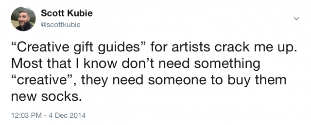Tweet by Scott Kubie on December 4, 2014, that reads: "Creative gift guides for artists crack me up. Most that I know don't need something creative, they need someone to buy them new socks.